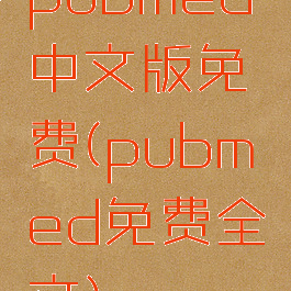 pubmed中文版免费(pubmed免费全文)