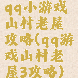 qq小游戏山村老屋攻略(qq游戏山村老屋3攻略)