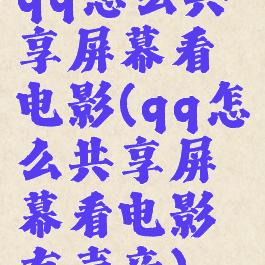 qq怎么共享屏幕看电影(qq怎么共享屏幕看电影有声音)