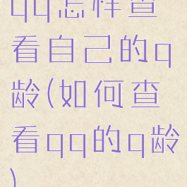 qq怎样查看自己的q龄(如何查看qq的q龄)