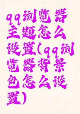 qq浏览器主题怎么设置(qq浏览器背景色怎么设置)