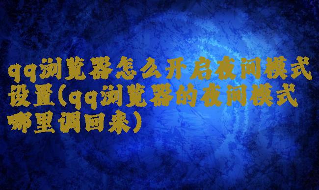 qq浏览器怎么开启夜间模式设置(qq浏览器的夜间模式哪里调回来)