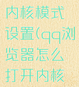 qq浏览器怎么打开内核模式设置(qq浏览器怎么打开内核模式设置密码)
