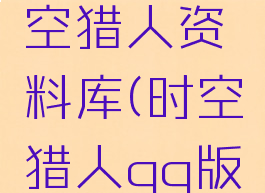 qq游戏时空猎人资料库(时空猎人qq版官网)