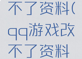 qq游戏改不了资料(qq游戏改不了资料了)