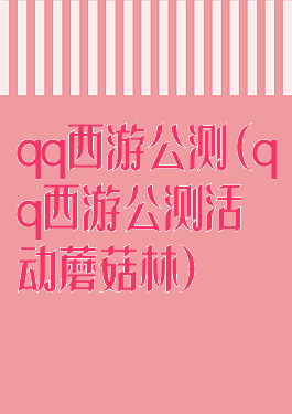 qq西游公测(qq西游公测活动蘑菇林)