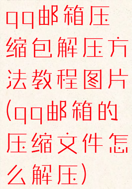 qq邮箱压缩包解压方法教程图片(qq邮箱的压缩文件怎么解压)