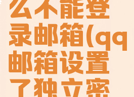 qq邮箱独立密码设置了为什么不能登录邮箱(qq邮箱设置了独立密码还能用qq密码登陆邮箱吗)