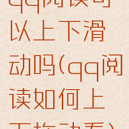 qq阅读可以上下滑动吗(qq阅读如何上下拖动看)