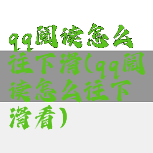 qq阅读怎么往下滑(qq阅读怎么往下滑看)