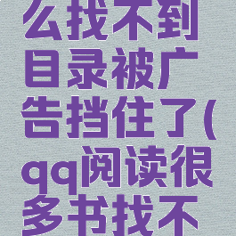 qq阅读怎么找不到目录被广告挡住了(qq阅读很多书找不到)