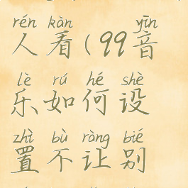 qq音乐如何设置不让别人看(qq音乐如何设置不让别人看访客记录)