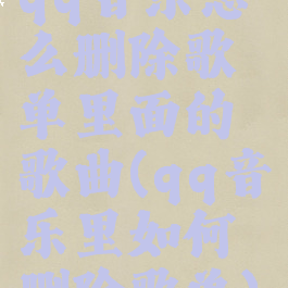 qq音乐怎么删除歌单里面的歌曲(qq音乐里如何删除歌单)