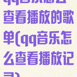qq音乐怎么查看播放的歌单(qq音乐怎么查看播放记录)