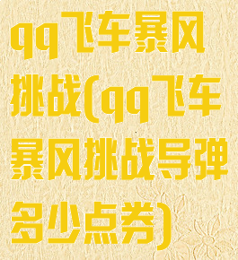 qq飞车暴风挑战(qq飞车暴风挑战导弹多少点券)