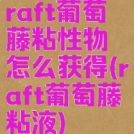 raft葡萄藤粘性物怎么获得(raft葡萄藤粘液)