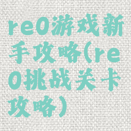 re0游戏新手攻略(re0挑战关卡攻略)