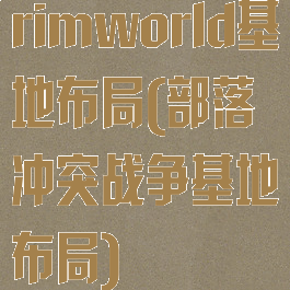 rimworld基地布局(部落冲突战争基地布局)