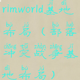 rimworld基地布局(部落冲突战争基地布局)