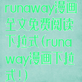 runaway漫画全文免费阅读下拉式(runaway漫画下拉式!)