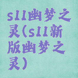 s11幽梦之灵(s11新版幽梦之灵)