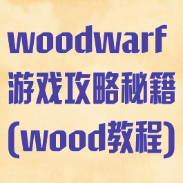 woodwarf游戏攻略秘籍(wood教程)