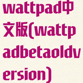 wattpad中文版(wattpadbetaoldversion)