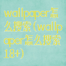 wallpaper怎么搜索(wallpaper怎么搜索18+)