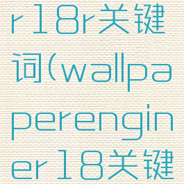 wallpaper18r关键词(wallpaperenginer18关键词)