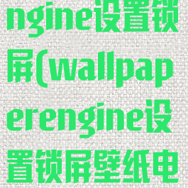 wallpaperengine设置锁屏(wallpaperengine设置锁屏壁纸电脑)