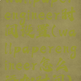 wallpaperengineer时间设置(wallpaperengineer怎么添加时间)