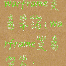 warframe交易市场(warframe交易平台)