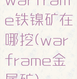 warframe铁镍矿在哪挖(warframe金属矿)