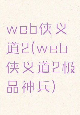 web侠义道2(web侠义道2极品神兵)