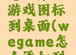 wegame怎么添加游戏图标到桌面(wegame怎么添加到桌面)