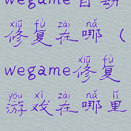 wegame自动修复在哪(wegame修复游戏在哪里)