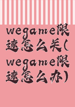 wegame限速怎么关(wegame限速怎么办)