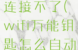 wifi万能钥匙怎么自动连接不了(wifi万能钥匙怎么自动连接不了网络)