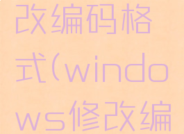 win10修改编码格式(windows修改编码格式)