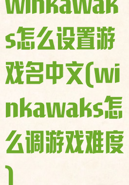 winkawaks怎么设置游戏名中文(winkawaks怎么调游戏难度)