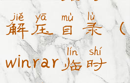 winrar临时解压目录(winrar临时文件)