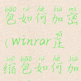 winrar压缩包如何加密(winrar压缩包如何加密码)