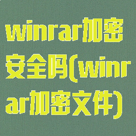 winrar加密安全吗(winrar加密文件)