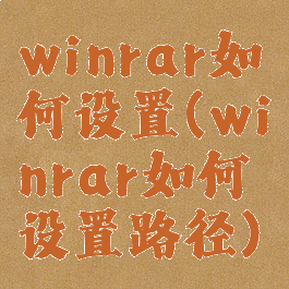 winrar如何设置(winrar如何设置路径)