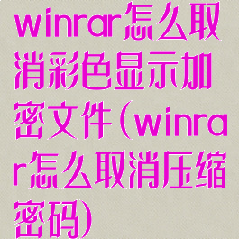 winrar怎么取消彩色显示加密文件(winrar怎么取消压缩密码)