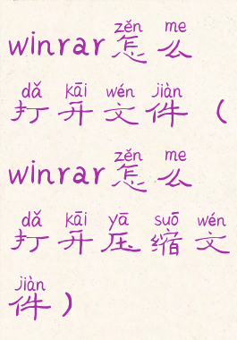 winrar怎么打开文件(winrar怎么打开压缩文件)