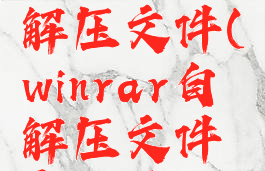 winrar自解压文件(winrar自解压文件密码破解)