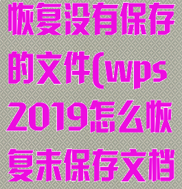 wps中怎么恢复没有保存的文件(wps2019怎么恢复未保存文档)