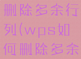wps如何删除多余行列(wps如何删除多余行列内容)