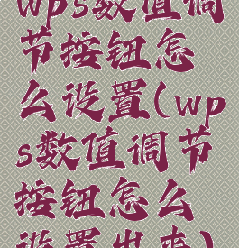 wps数值调节按钮怎么设置(wps数值调节按钮怎么设置出来)